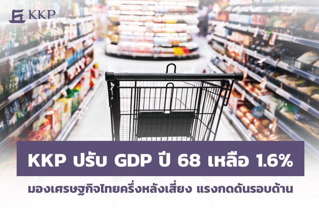 KKP ปรับจีดีพีปีนี้ ขยายตัว 1.6% มองเศรษฐกิจไทยเสี่ยง