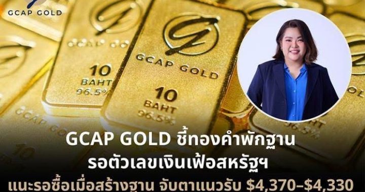 GCAP GOLD ชี้ทองคำติดแนวต้าน $4,500 แนะรอสร้างฐานก่อนซื้อสะสม